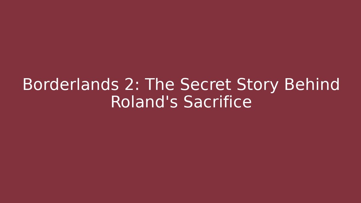 Borderlands 2: The Secret Story Behind Roland’s Sacrifice