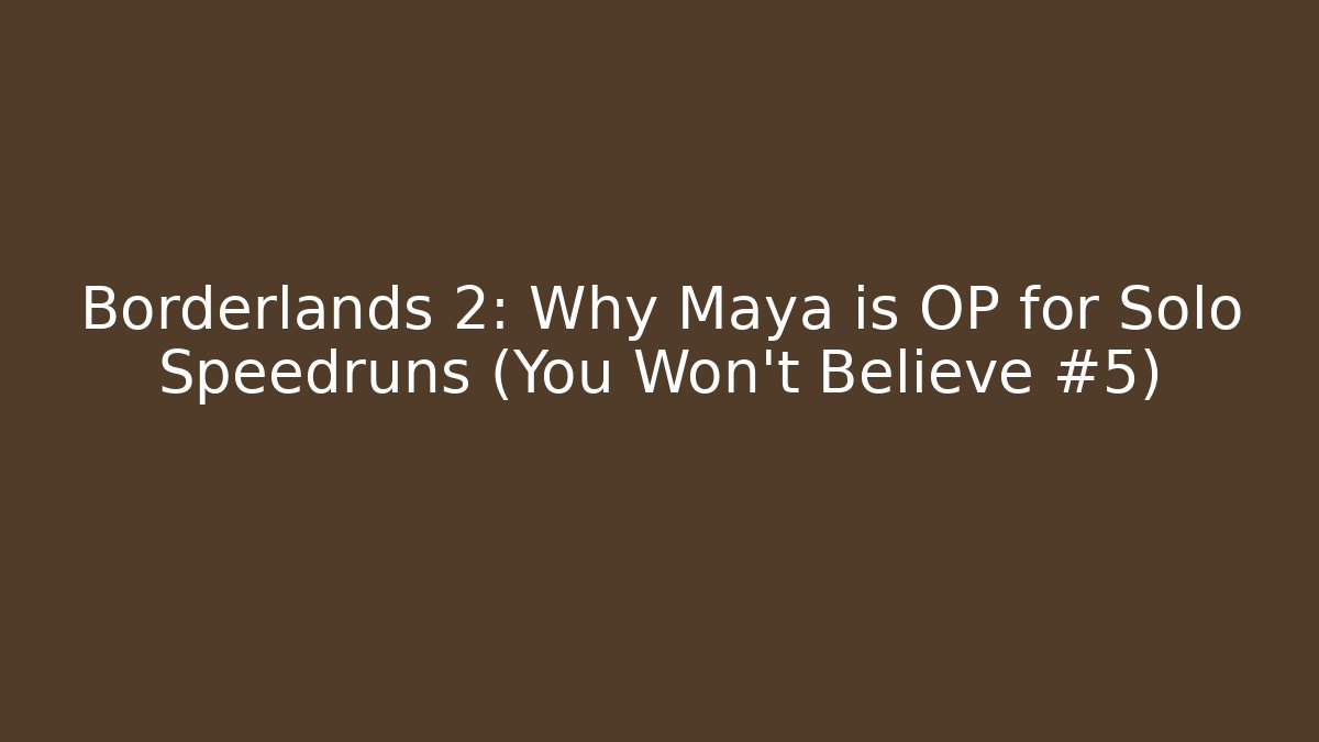 Borderlands 2: Why Maya is OP for Solo Speedruns (You Won't Believe #5)