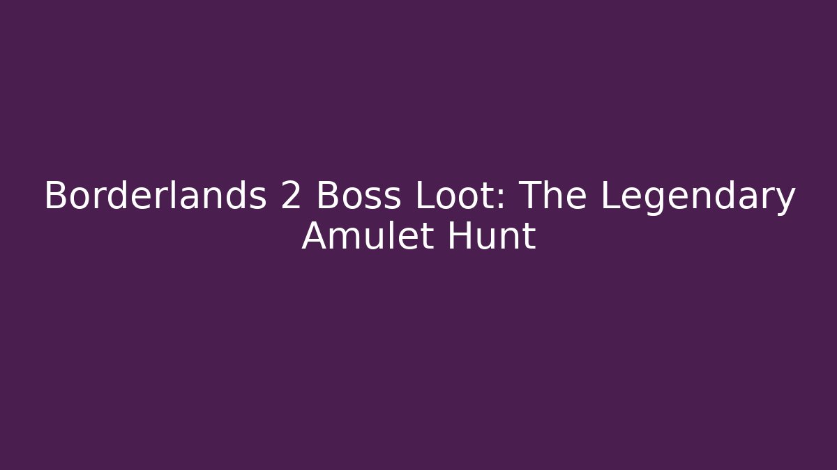 Borderlands 2 Boss Loot: The Legendary Amulet Hunt
