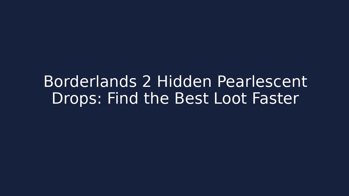 Borderlands 2 Hidden Pearlescent Drops: Find the Best Loot Faster
