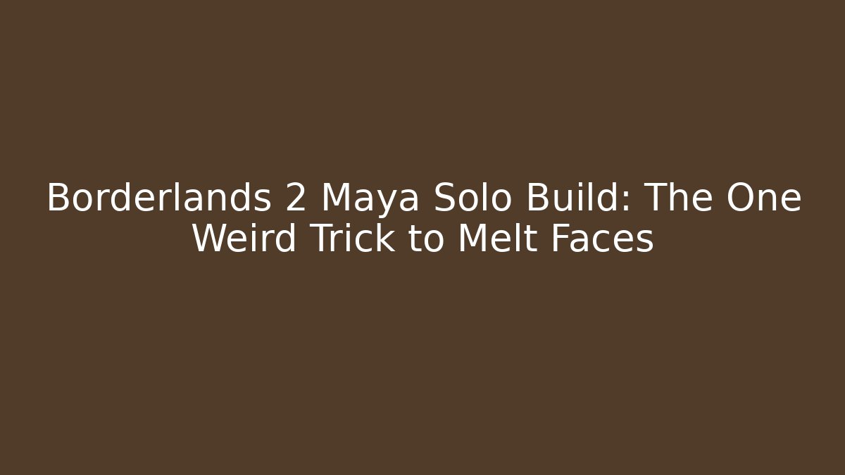 Borderlands 2 Maya Solo Build: The One Weird Trick to Melt Faces