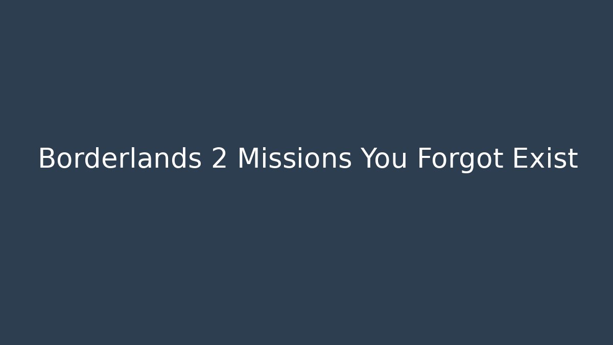 Borderlands 2 Missions You Forgot Exist