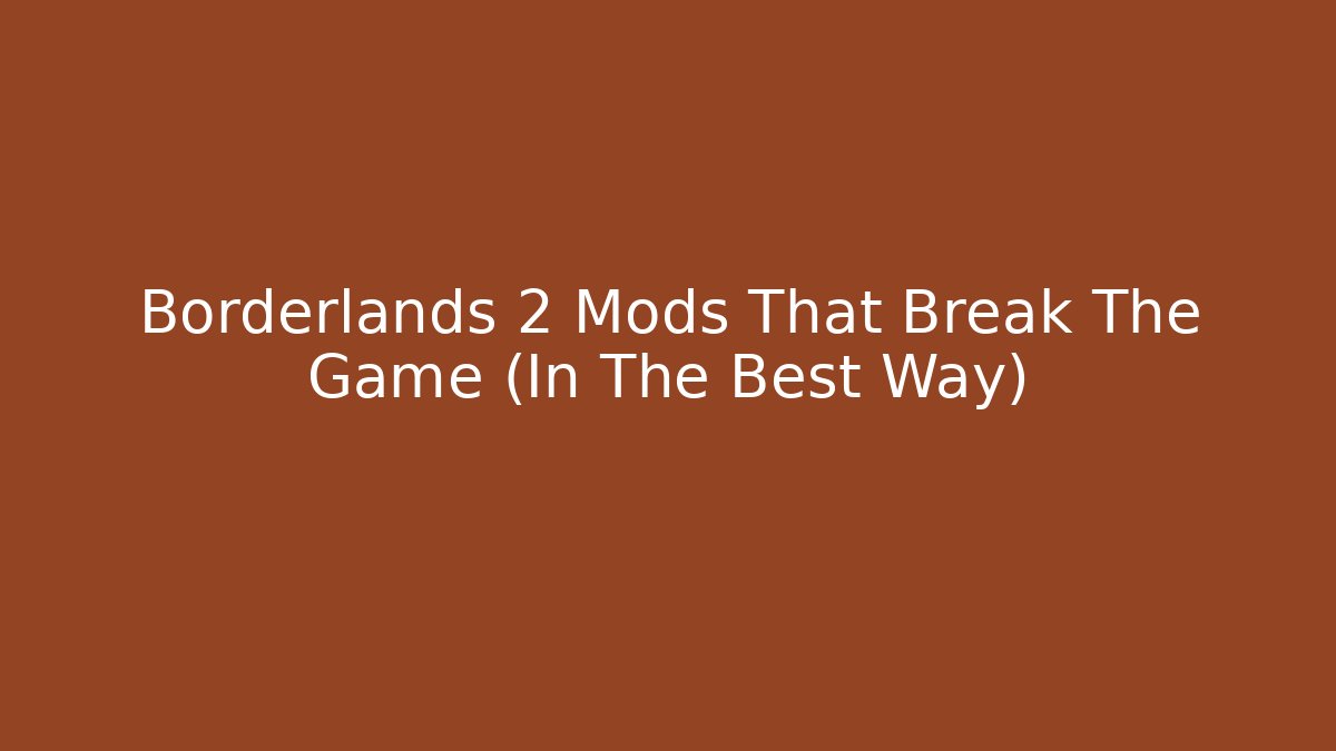 Borderlands 2 Mods That Break The Game (In The Best Way)
