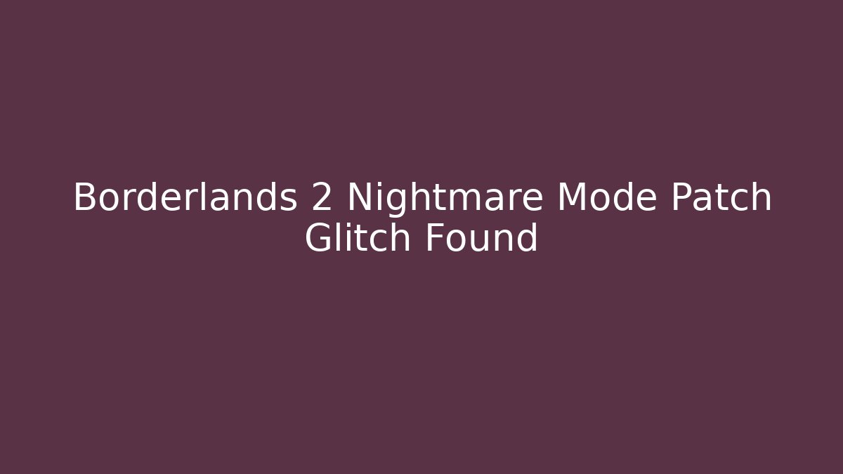Borderlands 2 Nightmare Mode Patch Glitch Found