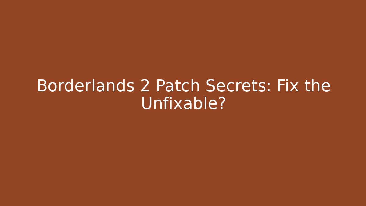 Borderlands 2 Patch Secrets: Fix the Unfixable?