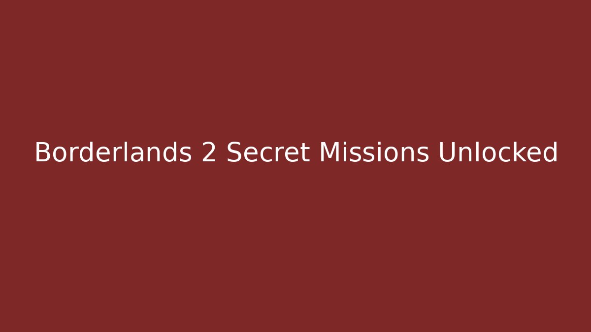 Borderlands 2 Secret Missions Unlocked