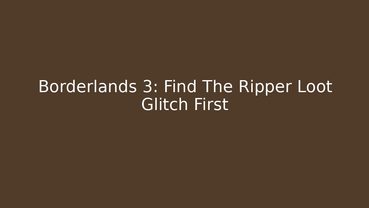 Borderlands 3: Find The Ripper Loot Glitch First