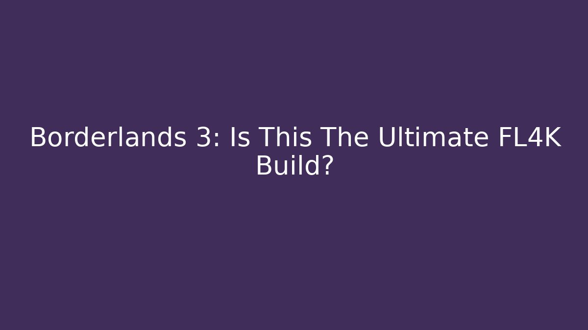 Borderlands 3: Is This The Ultimate FL4K Build?