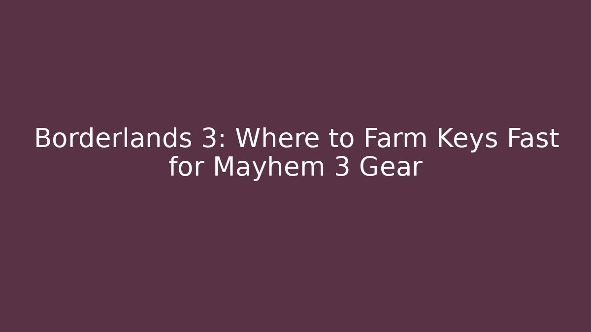 Borderlands 3: Where to Farm Keys Fast for Mayhem 3 Gear