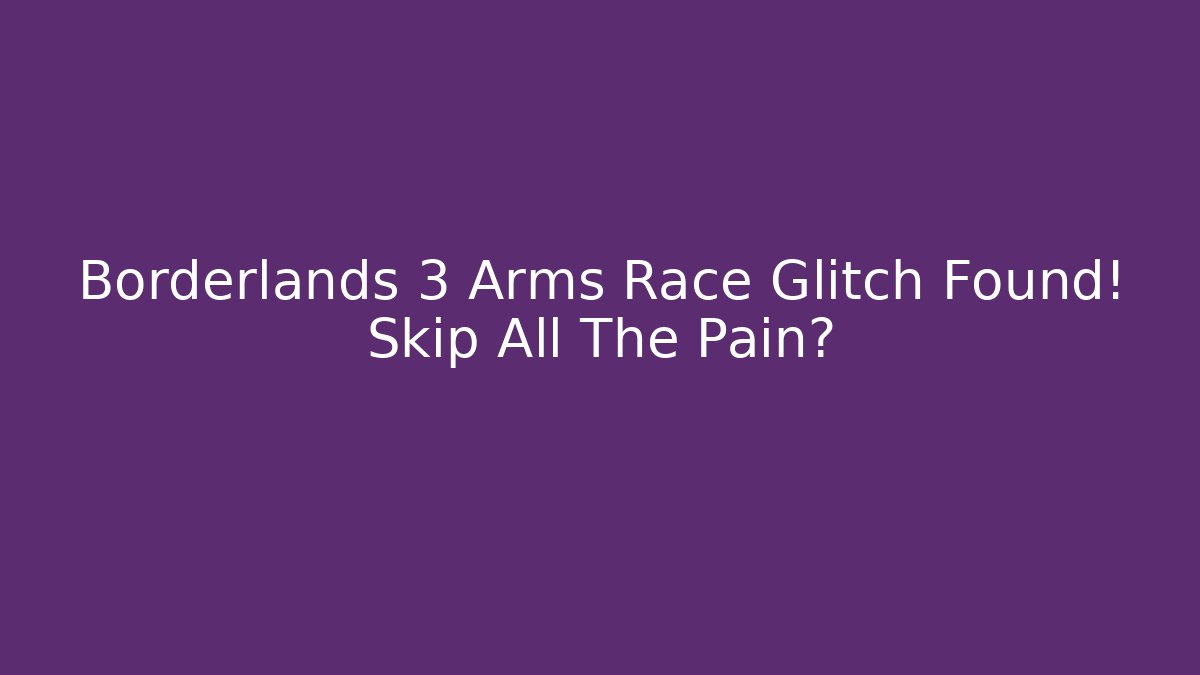 Borderlands 3 Arms Race Glitch Found! Skip All The Pain?