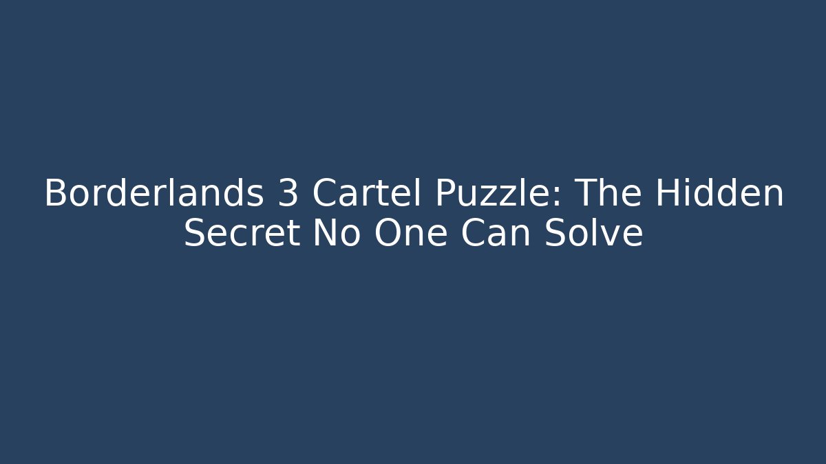 Borderlands 3 Cartel Puzzle: The Hidden Secret No One Can Solve