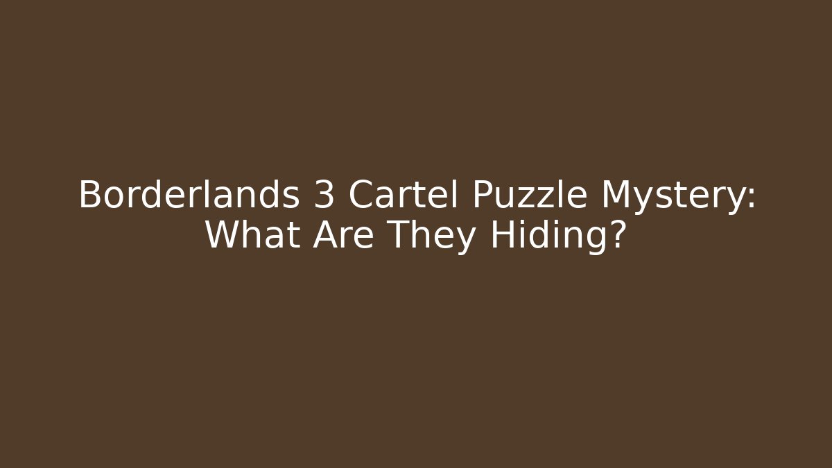 Borderlands 3 Cartel Puzzle Mystery: What Are They Hiding?