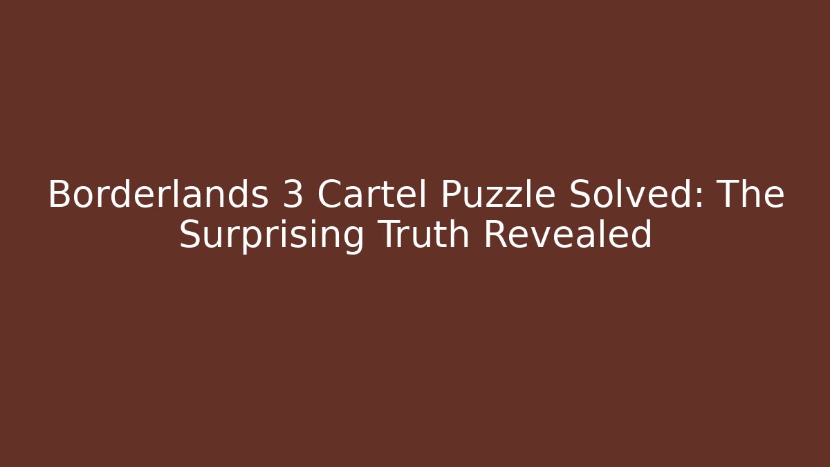 Borderlands 3 Cartel Puzzle Solved: The Surprising Truth Revealed