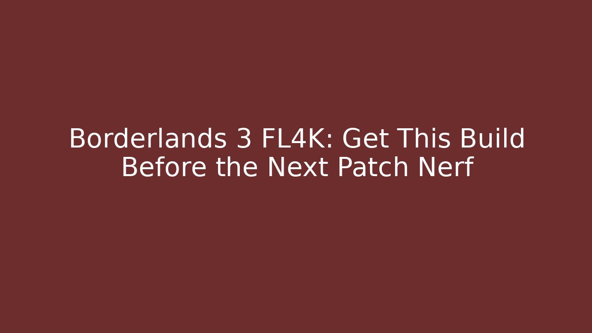 Borderlands 3 FL4K: Get This Build Before the Next Patch Nerf