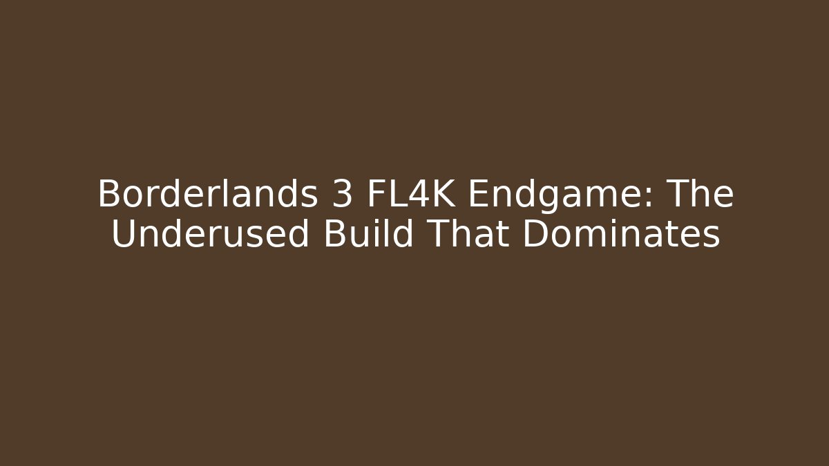Borderlands 3 FL4K Endgame: The Underused Build That Dominates