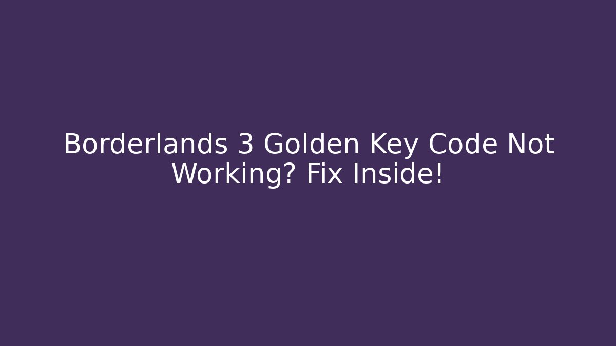 Borderlands 3 Golden Key Code Not Working? Fix Inside! - Vintage E-Juice