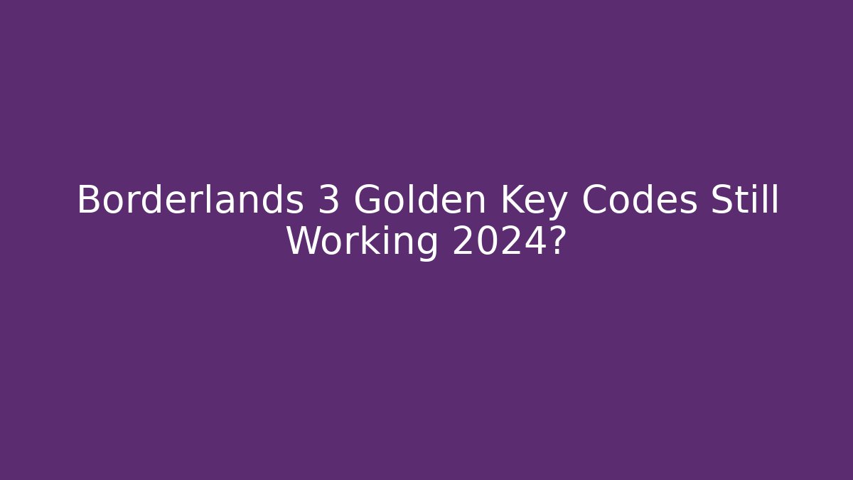 Borderlands 3 Golden Key Codes Still Working 2024?