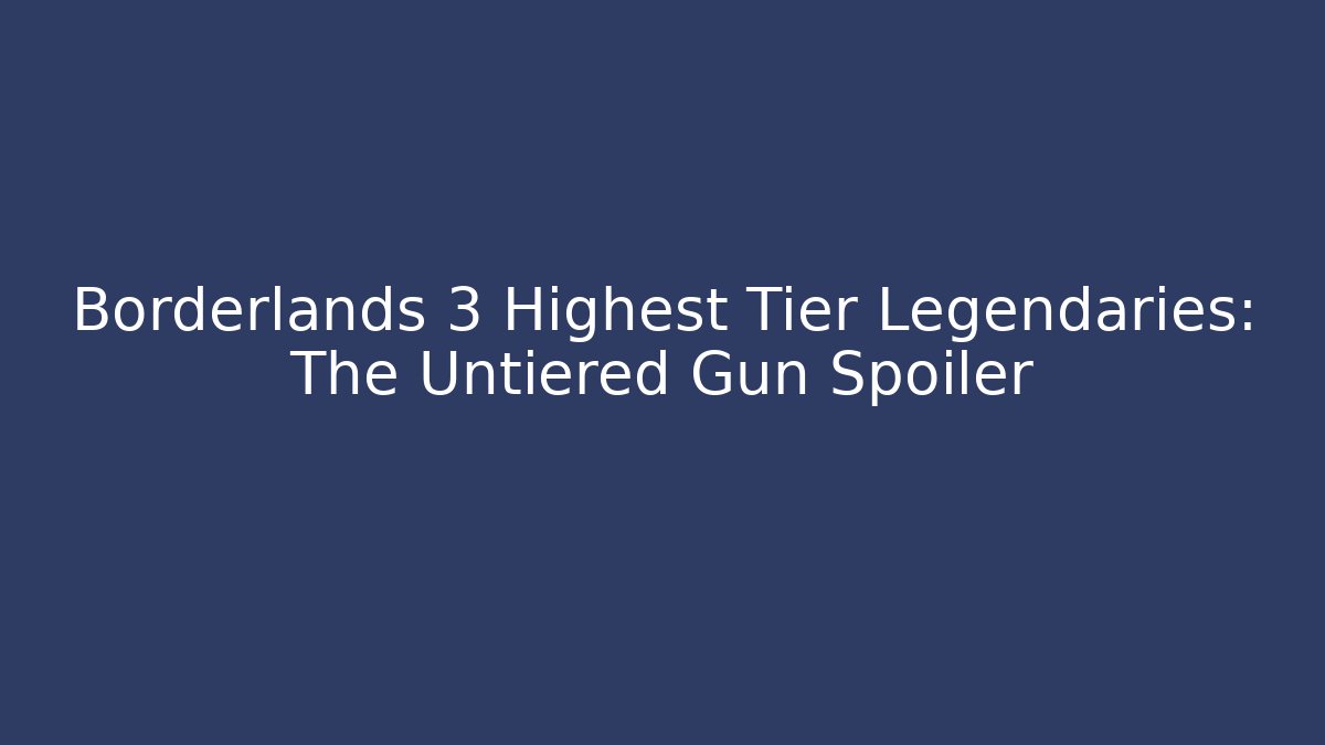 Borderlands 3 Highest Tier Legendaries: The Untiered Gun Spoiler