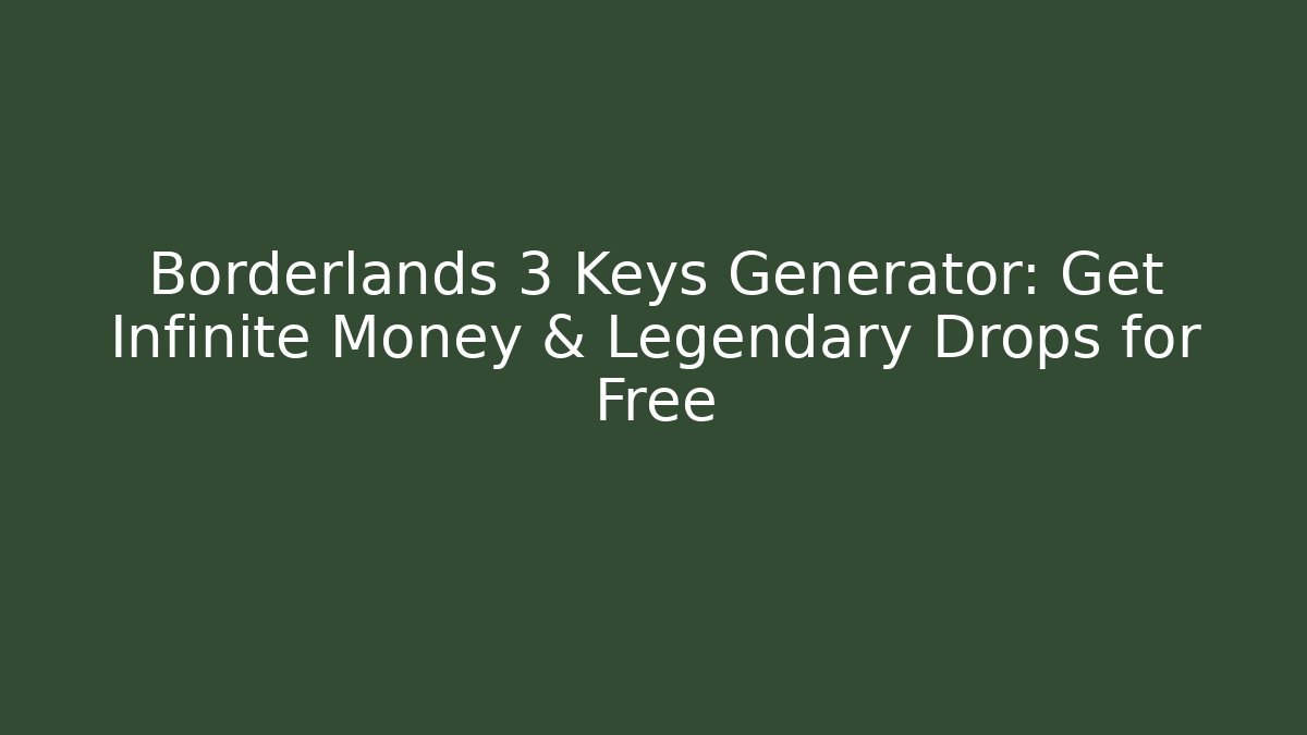 Borderlands 3 Keys Generator: Get Infinite Money & Legendary Drops for Free