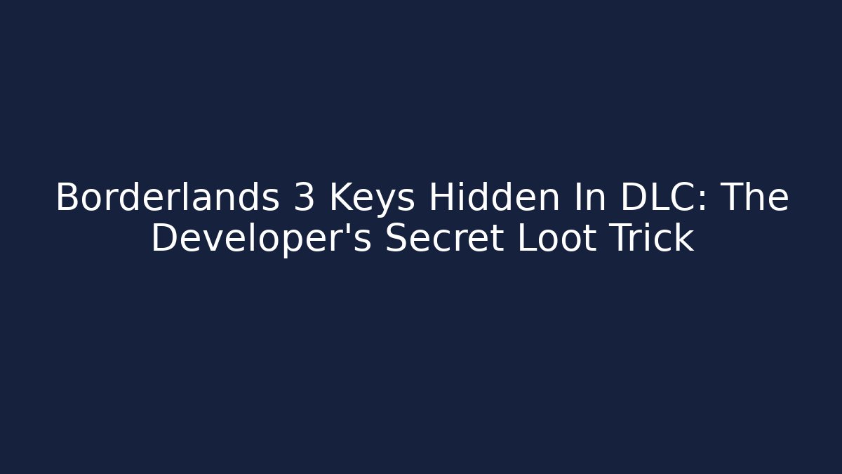 Borderlands 3 Keys Hidden In DLC: The Developer’s Secret Loot Trick