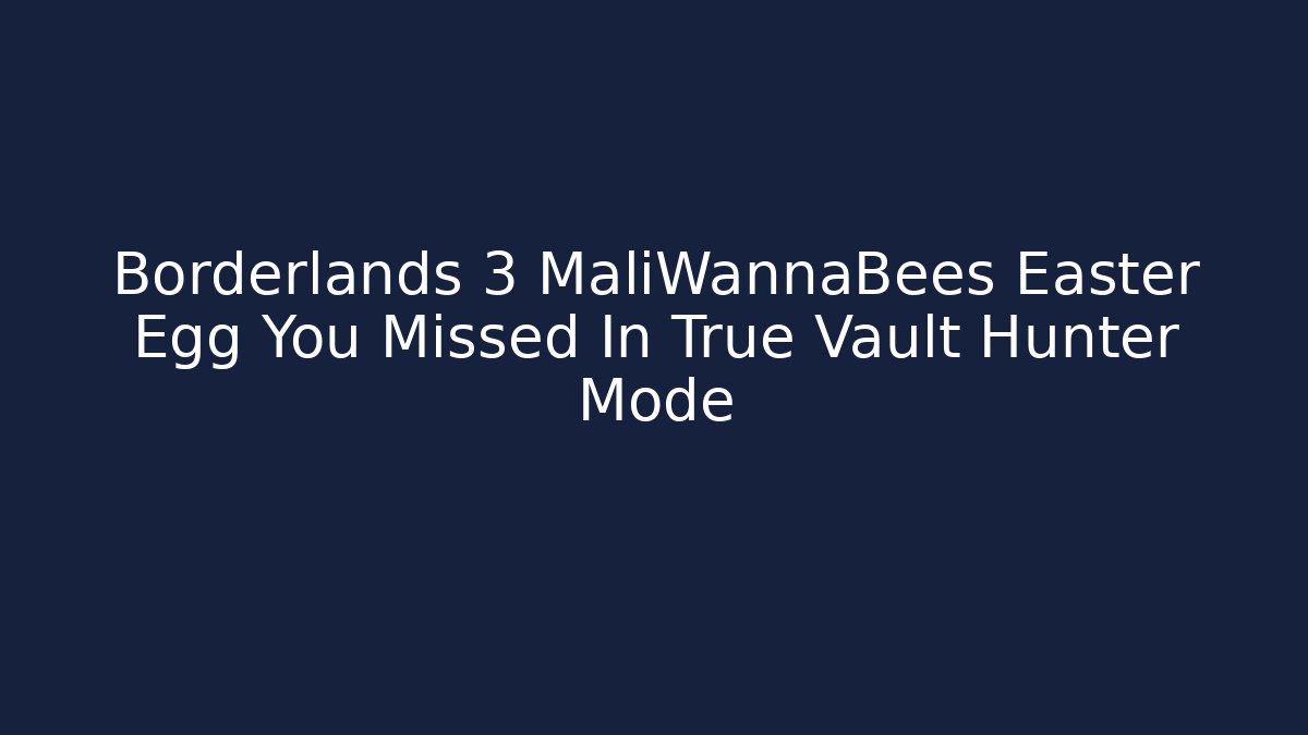 Borderlands 3 MaliWannaBees Easter Egg You Missed In True Vault Hunter Mode