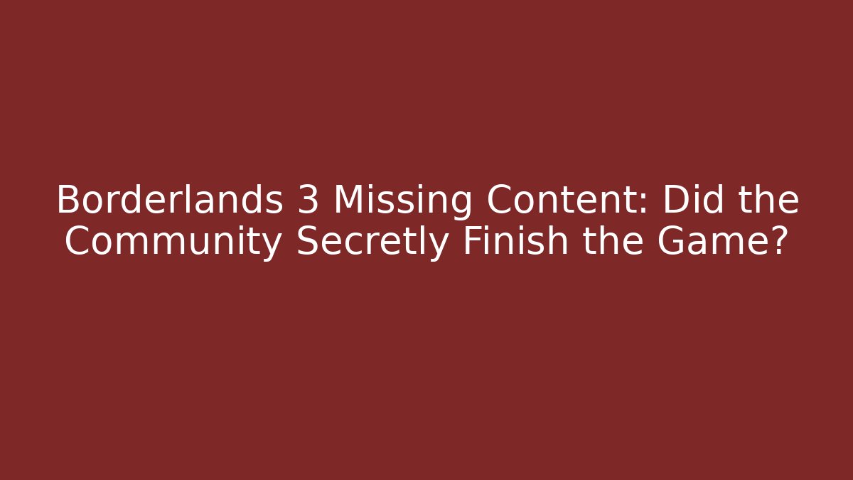 Borderlands 3 Missing Content: Did the Community Secretly Finish the Game?