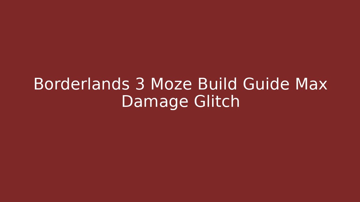 Borderlands 3 Moze Build Guide Max Damage Glitch - Vintage E-Juice
