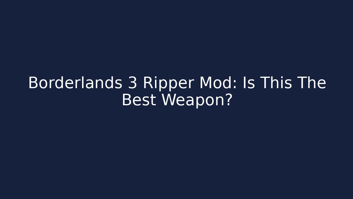 Borderlands 3 Ripper Mod: Is This The Best Weapon?