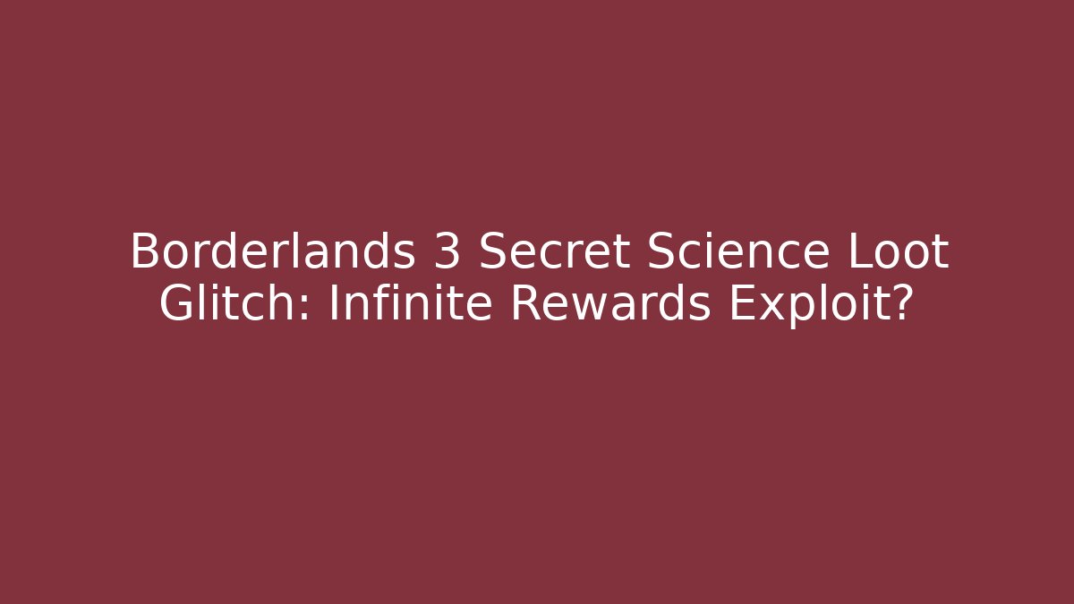 Borderlands 3 Secret Science Loot Glitch: Infinite Rewards Exploit? - Vintage E-Juice