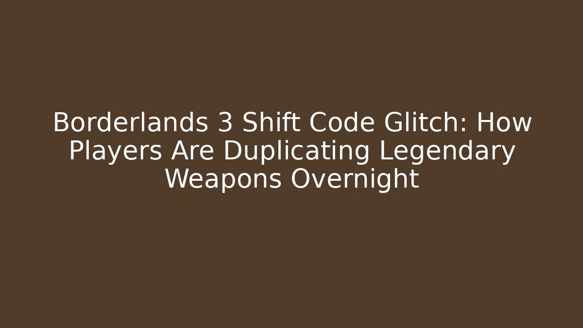 Borderlands 3 Shift Code Glitch: How Players Are Duplicating Legendary Weapons Overnight