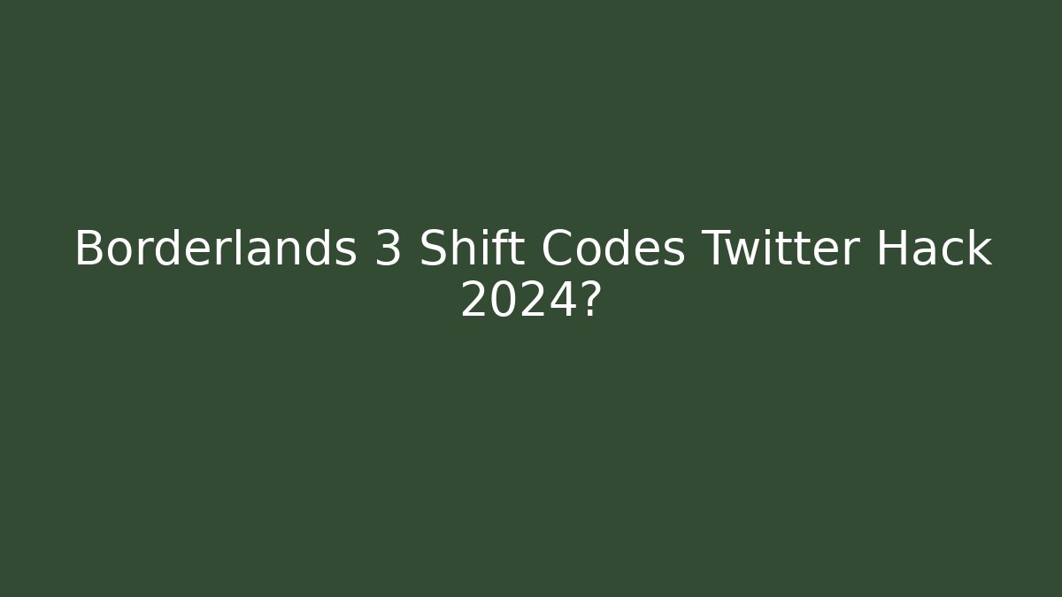 Borderlands 3 Shift Codes Twitter Hack 2024?