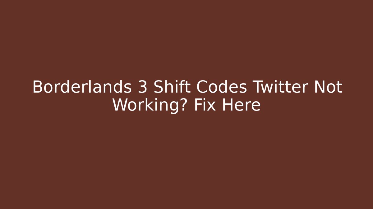Borderlands 3 Shift Codes Twitter Not Working? Fix Here