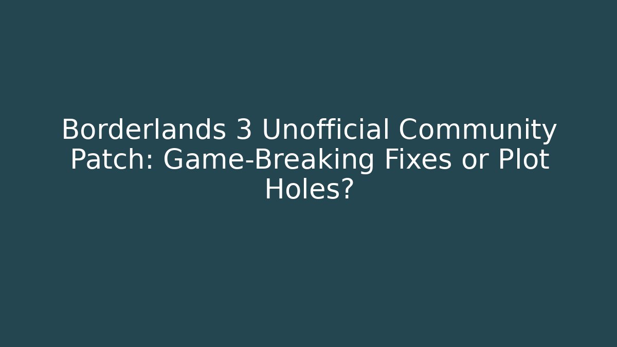 Borderlands 3 Unofficial Community Patch: Game-Breaking Fixes or Plot Holes?