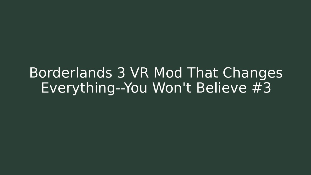 Borderlands 3 VR Mod That Changes Everything—You Won’t Believe #3
