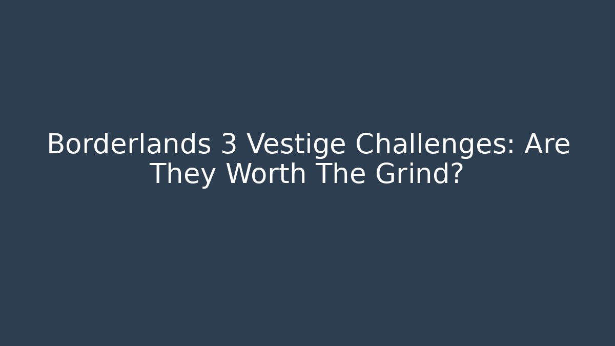 Borderlands 3 Vestige Challenges: Are They Worth The Grind?