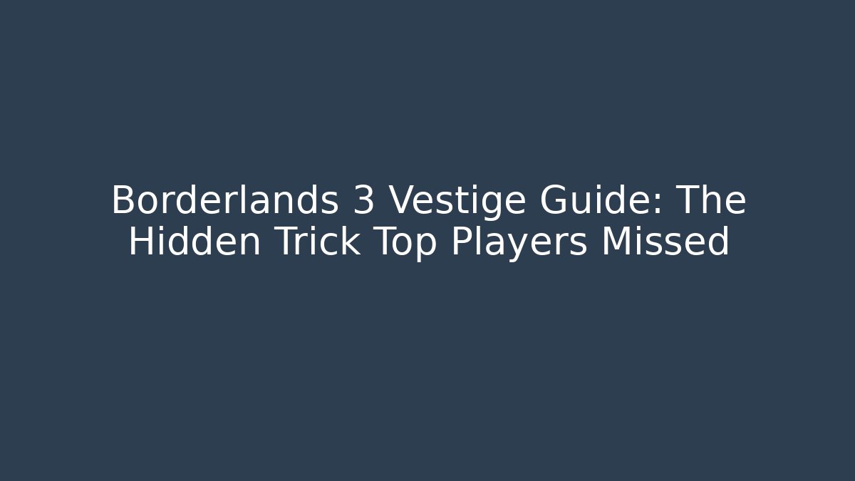 Borderlands 3 Vestige Guide: The Hidden Trick Top Players Missed