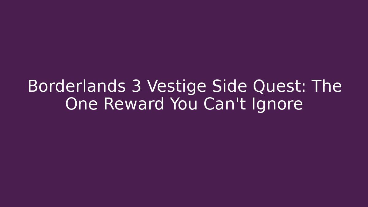 Borderlands 3 Vestige Side Quest: The One Reward You Can't Ignore