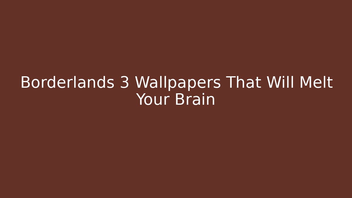 Borderlands 3 Wallpapers That Will Melt Your Brain
