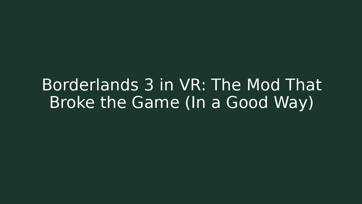 Borderlands 3 in VR: The Mod That Broke the Game (In a Good Way)