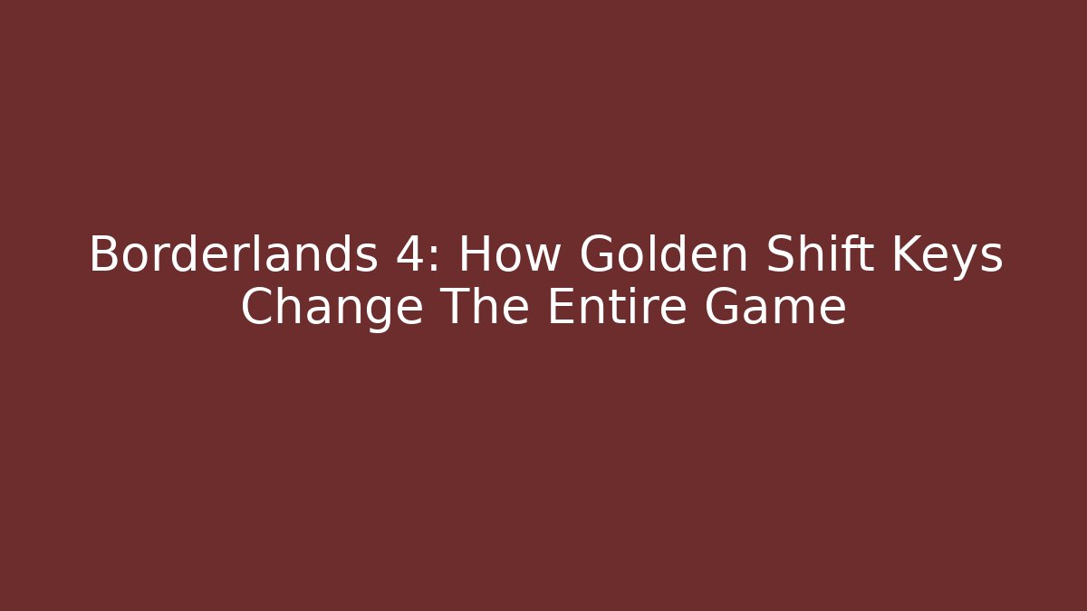 Borderlands 4: How Golden Shift Keys Change The Entire Game