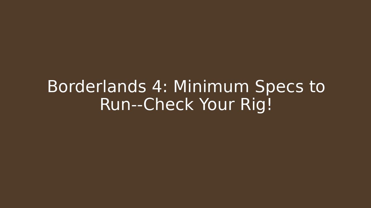 Borderlands 4: Minimum Specs to Run—Check Your Rig!