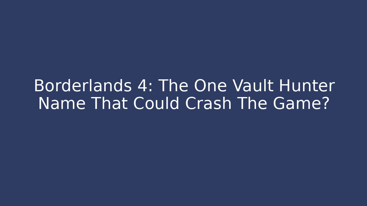 Borderlands 4: The One Vault Hunter Name That Could Crash The Game?