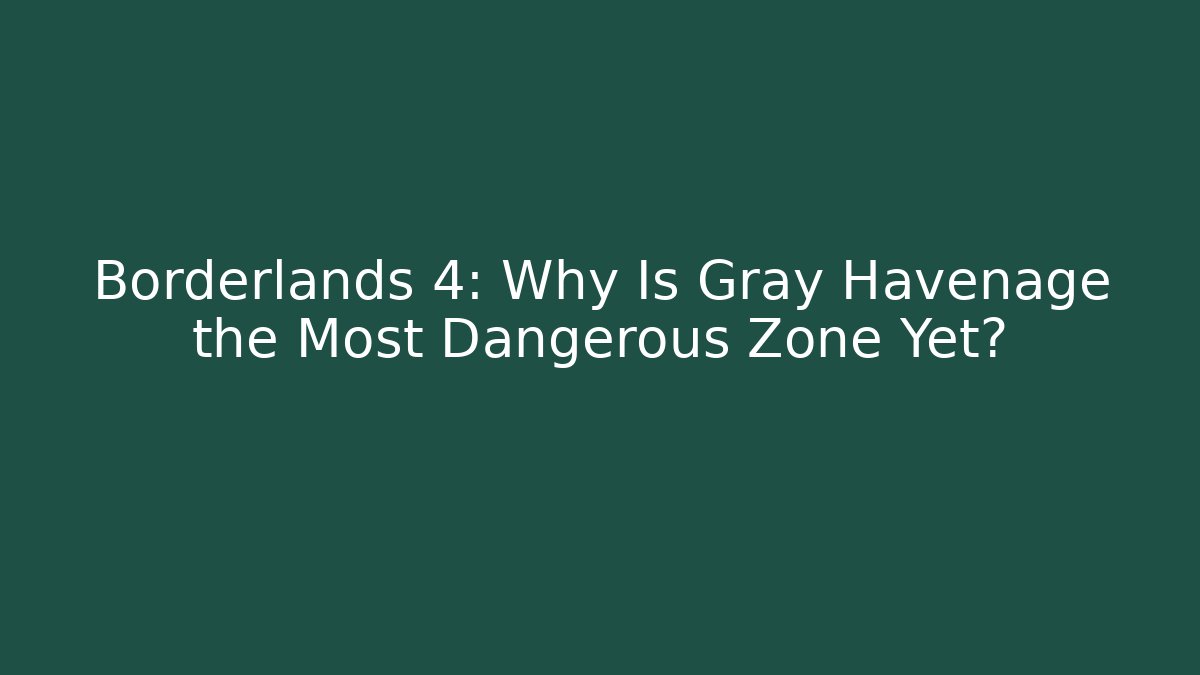 Borderlands 4: Why Is Gray Havenage the Most Dangerous Zone Yet? - Vintage E-Juice
