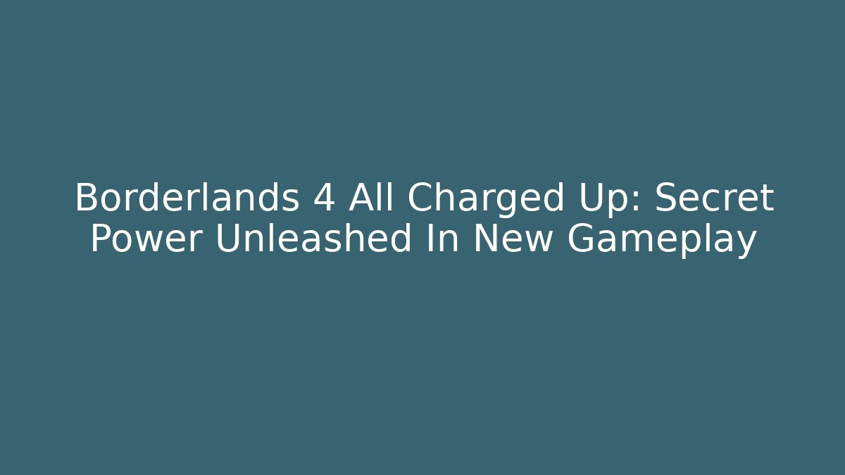 Borderlands 4 All Charged Up: Secret Power Unleashed In New Gameplay