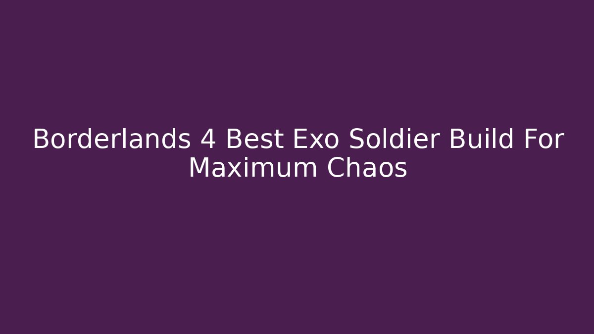 Borderlands 4 Best Exo Soldier Build For Maximum Chaos