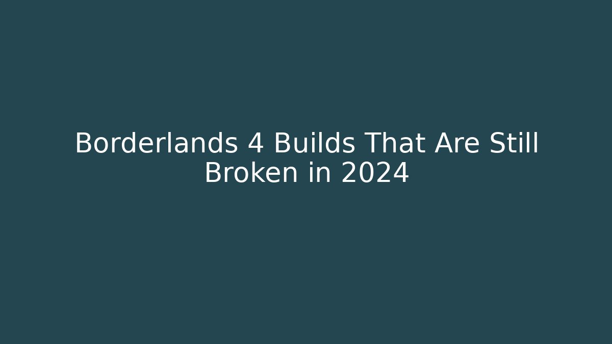Borderlands 4 Builds That Are Still Broken in 2024