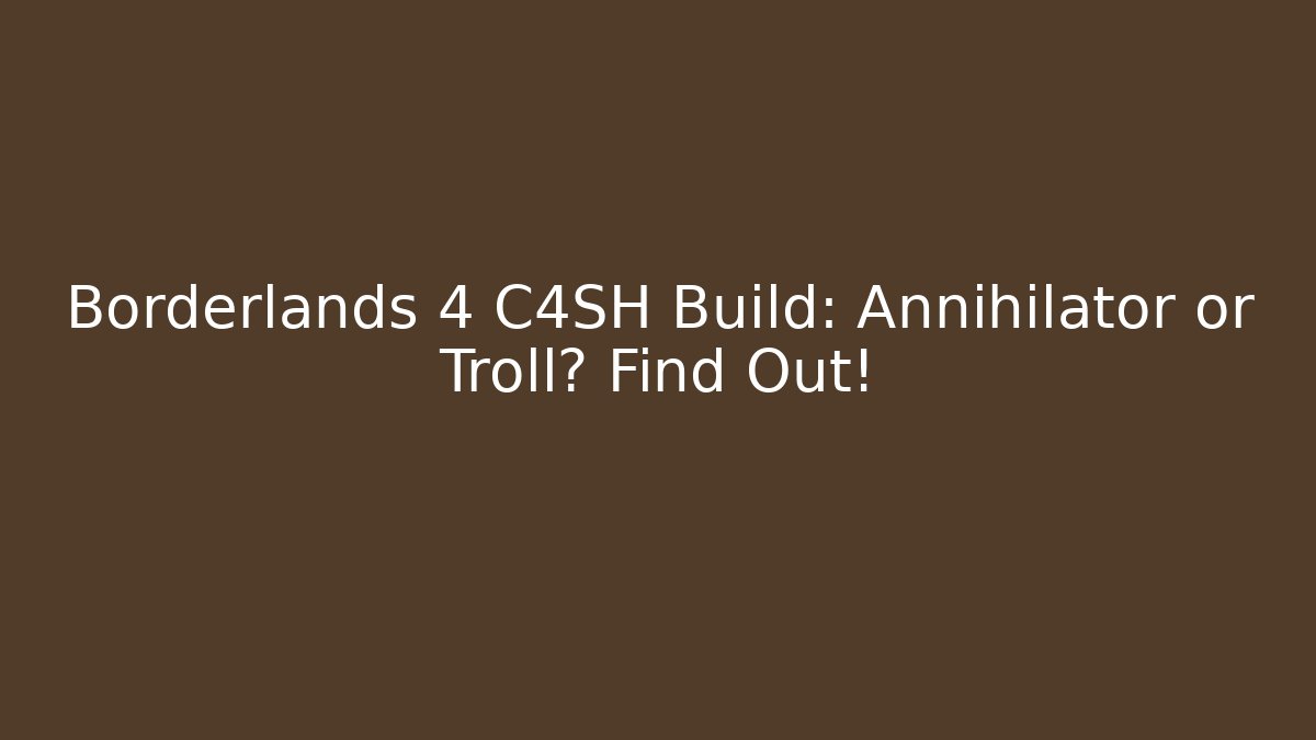 Borderlands 4 C4SH Build: Annihilator or Troll? Find Out!