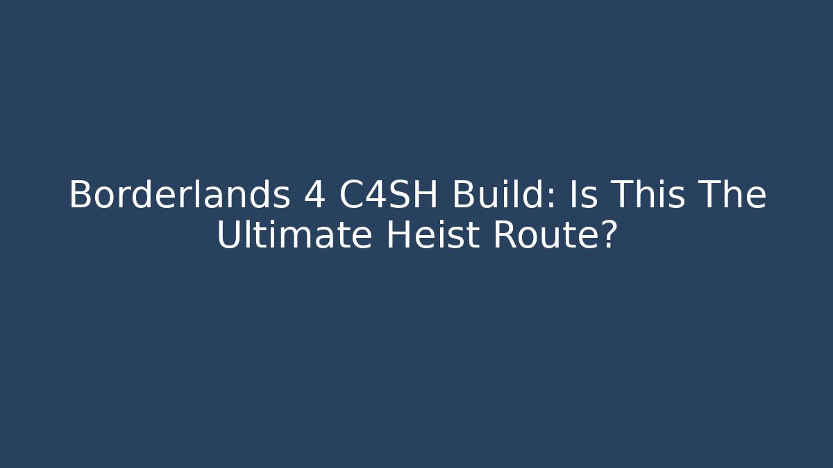 Borderlands 4 C4SH Build: Is This The Ultimate Heist Route?