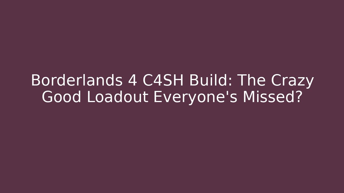 Borderlands 4 C4SH Build: The Crazy Good Loadout Everyone's Missed?