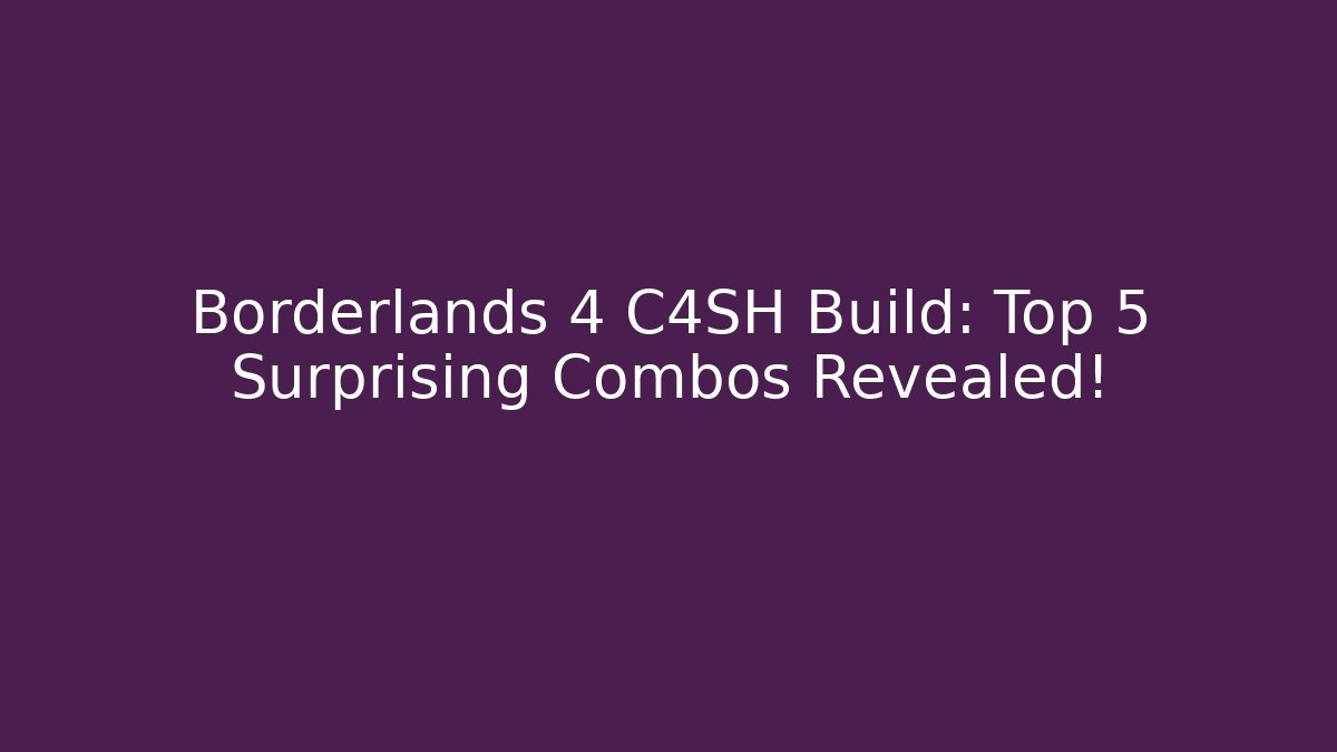 Borderlands 4 C4SH Build: Top 5 Surprising Combos Revealed!